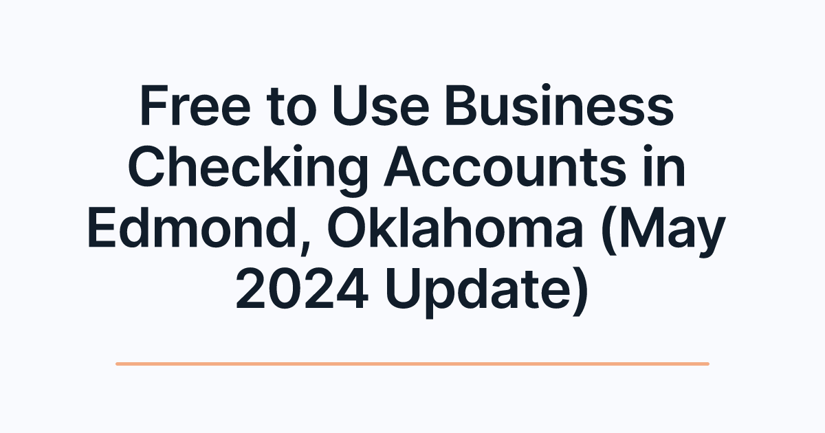 Free to Use Business Checking Accounts in Edmond, Oklahoma (May 2024 Update)